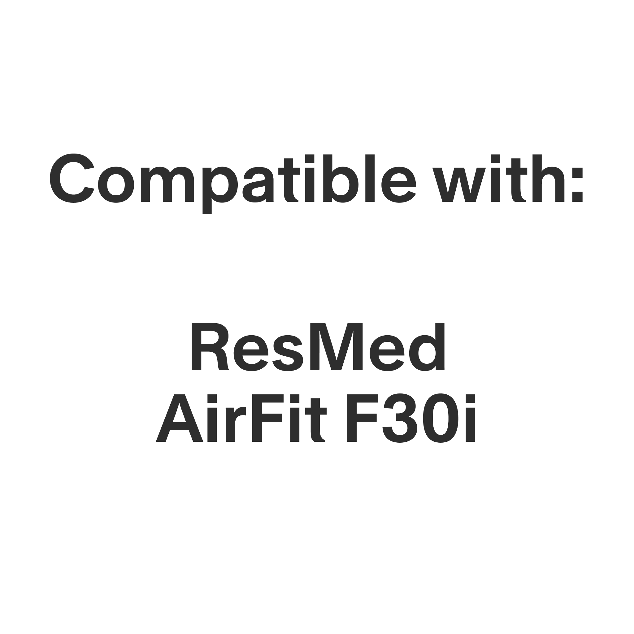 This product is compatible with the ResMed AirFit F30i mask