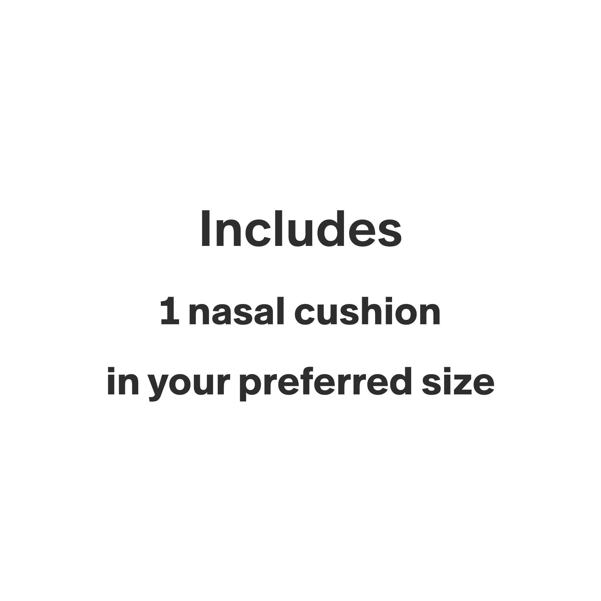 This product only includes 1 nasal cushion in your preferred size